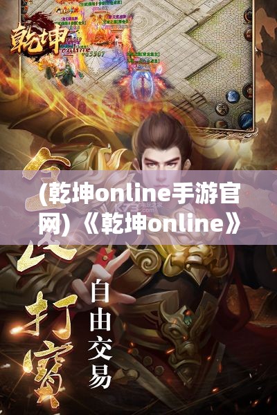 (乾坤online手游官网) 《乾坤online》新势力崛起：释放潜能，掌控无限可能！结盟、征战、共创辉煌！